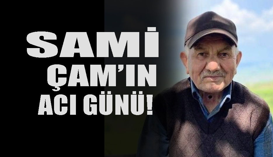Sami Çam’ın acı günü Çorum Haber Gazetesi