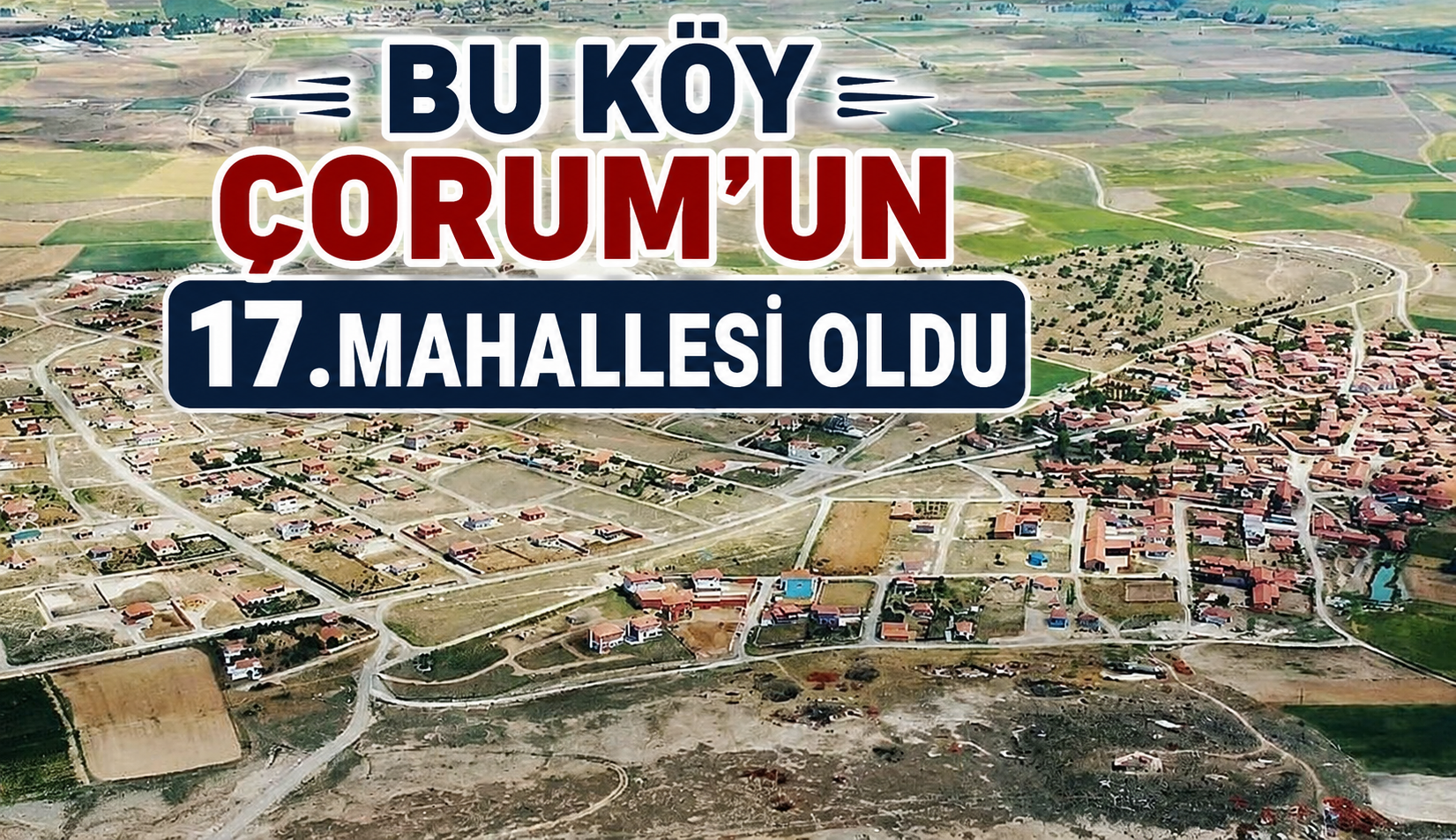 Bu köy Çorum'un 17.mahallesi oldu