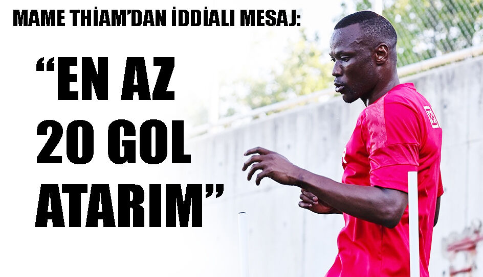 Mame Thiam'dan iddialı mesaj:  ‘En az 20 gol atarım’