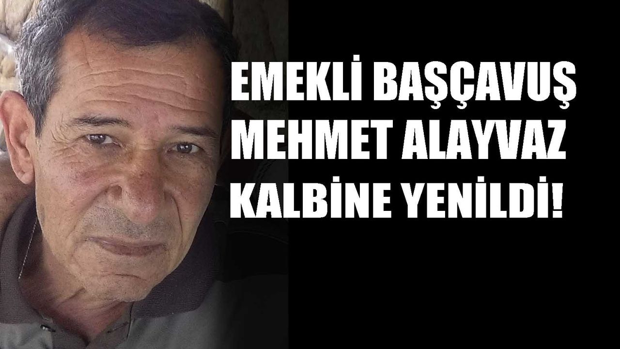 Emekli başçavuş Mehmet  Alayvaz kalbine yenildi