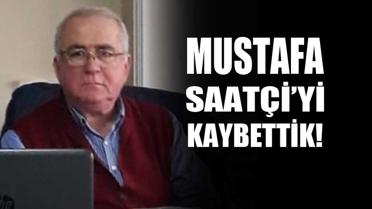 Mustafa Saatçi'yi kaybettik