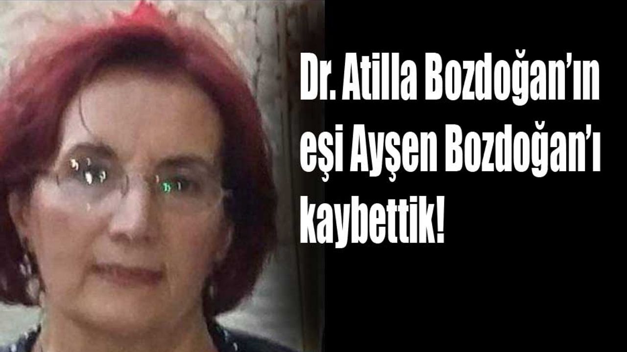 Dr. Atilla Bozdoğan’ın eşi Ayşen Bozdoğan’ı kaybettik