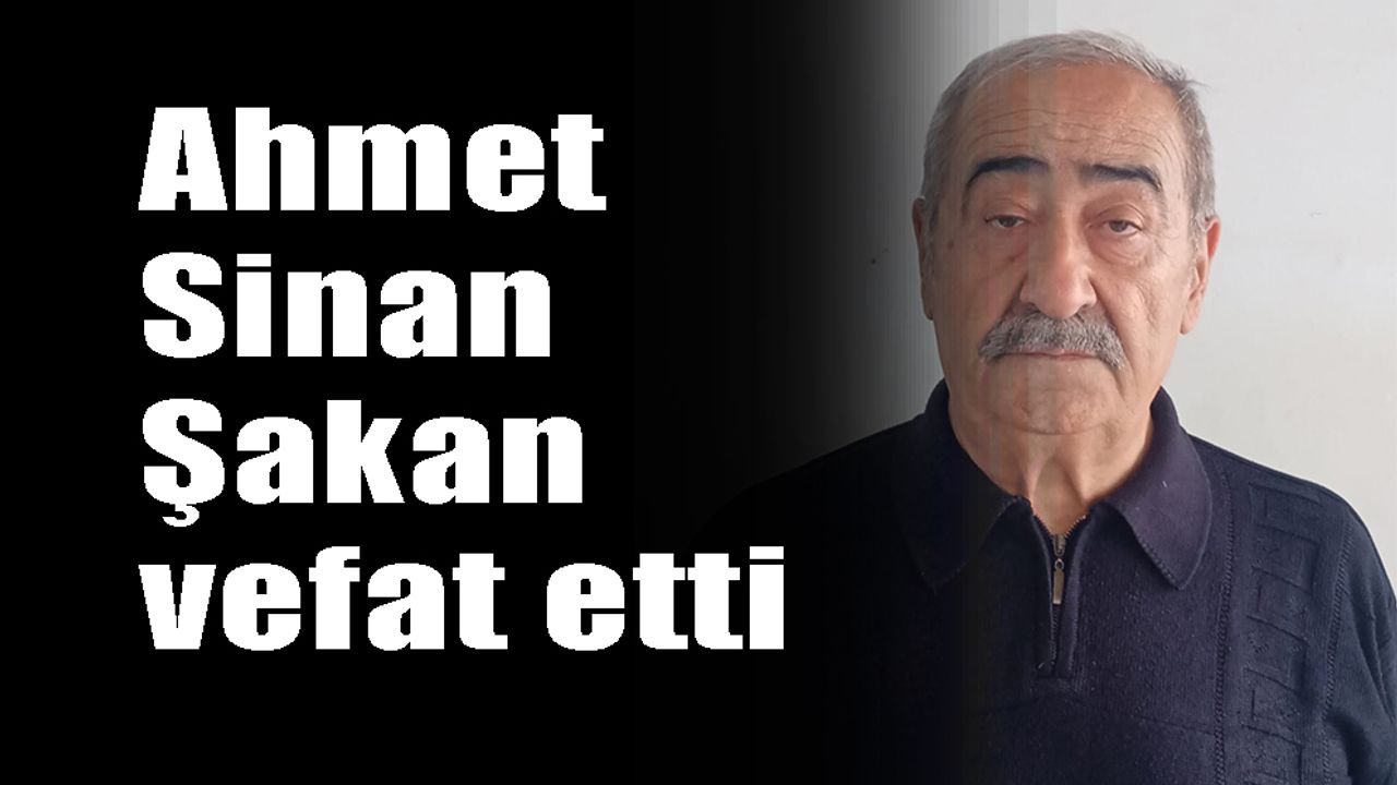 Ahmet Sinan Şakan vefat etti