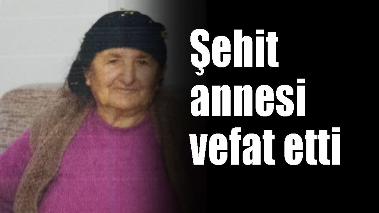 Şehit annesi vefat etti