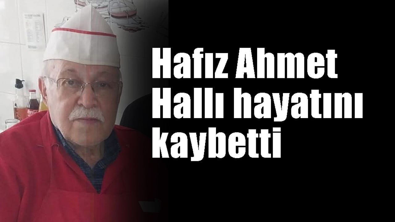 Hafız Ahmet Hallı  hayatını kaybetti