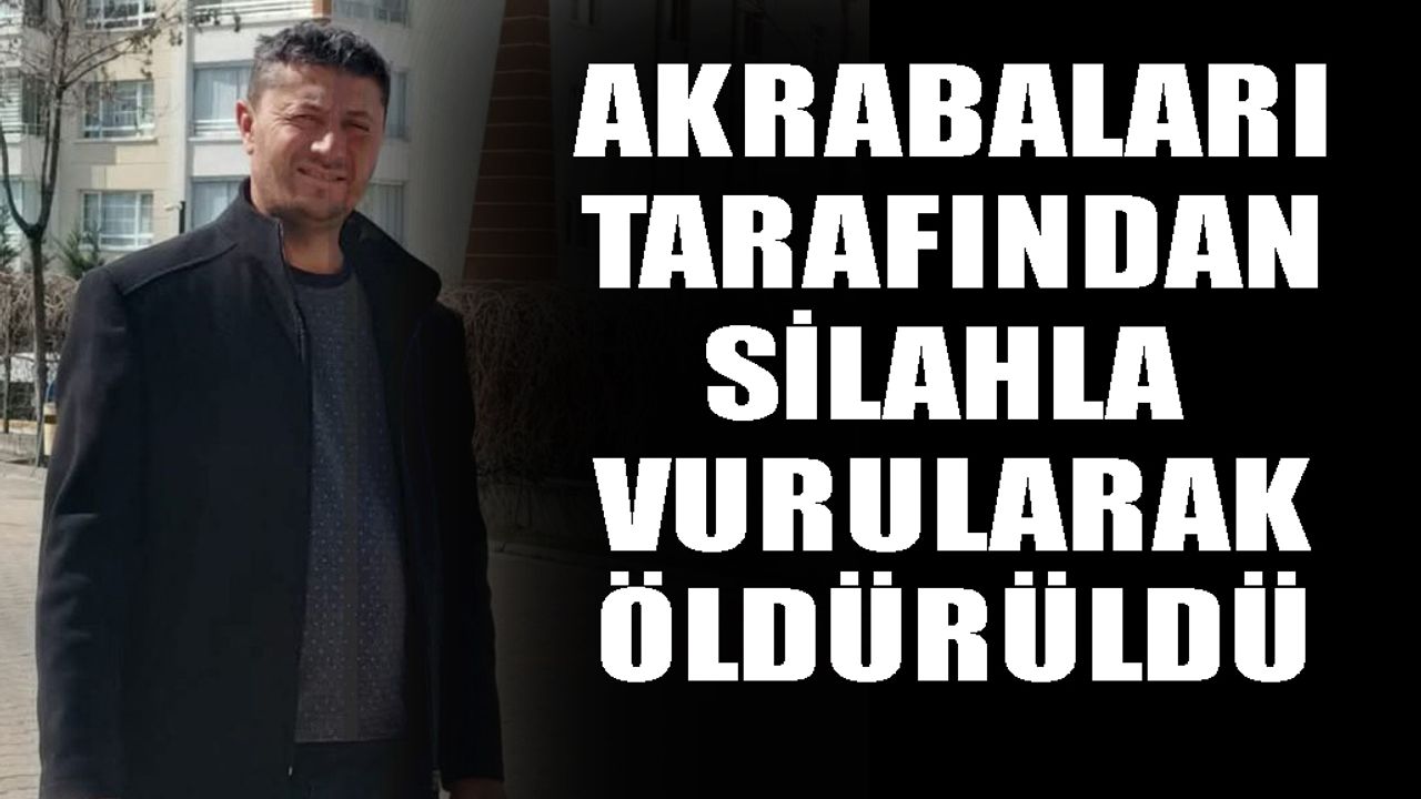 Akrabaları tarafından silahla vurularak öldürüldü