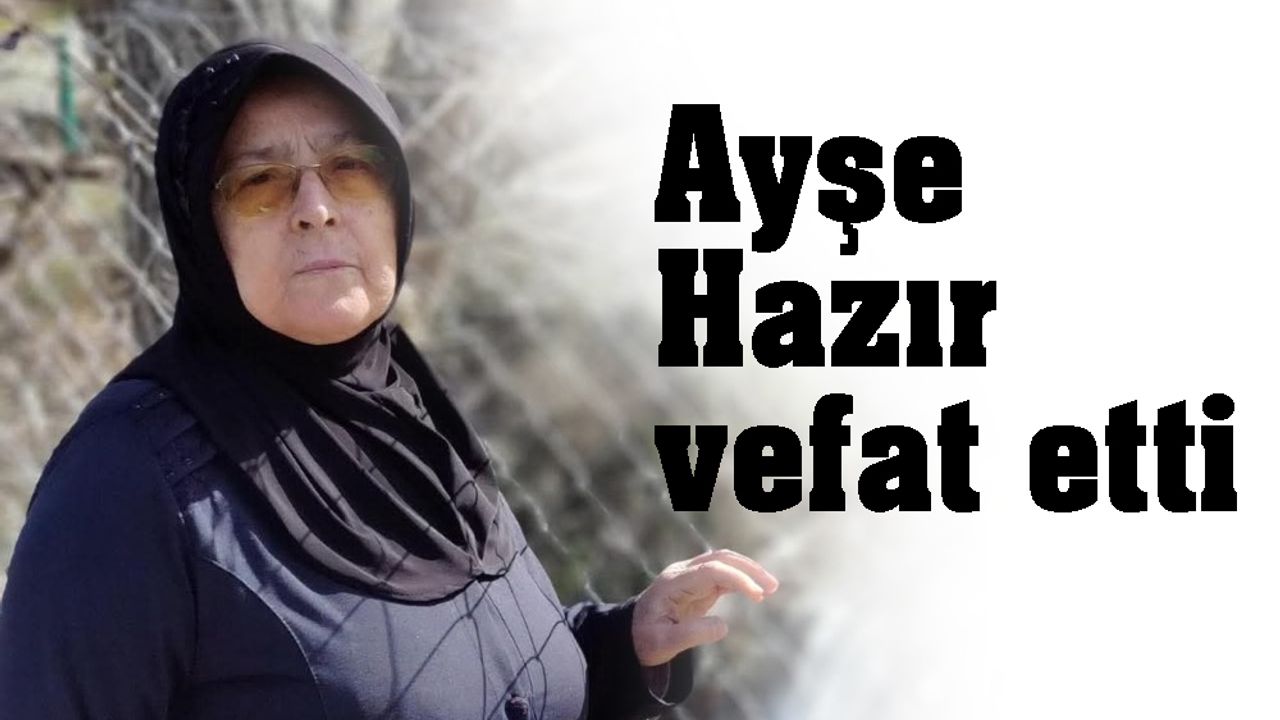 Ayşe Hazır vefat etti