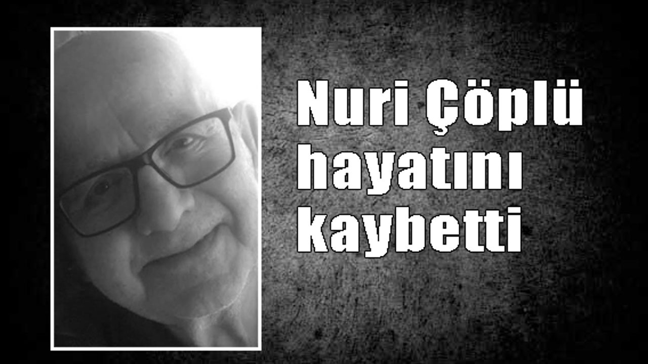 Nuri Çöplü hayatını kaybetti