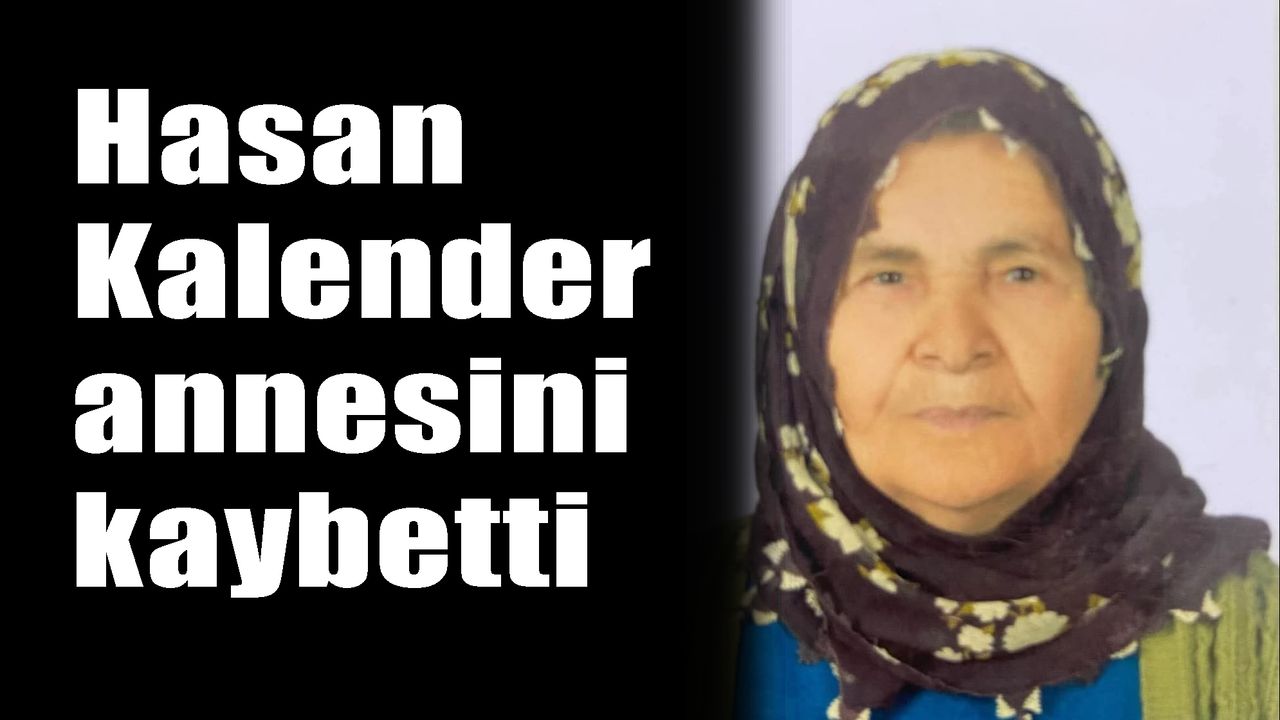 Hasan Kalender annesini kaybetti