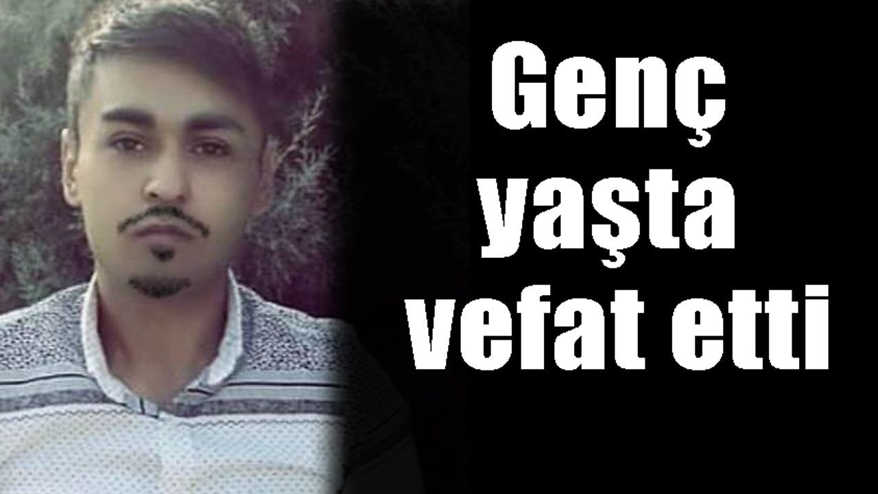 Genç yaşta vefat etti