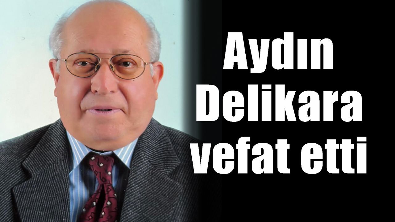 Aydın Delikara vefat etti