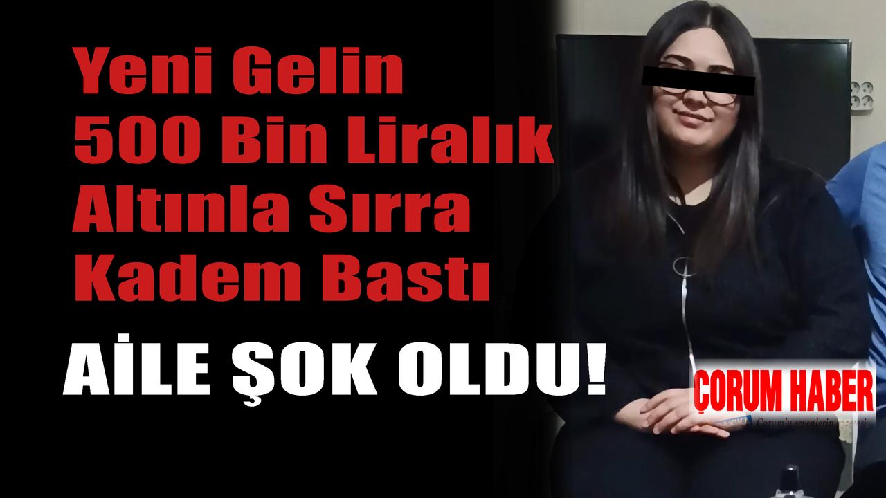 Yeni Gelin 500 Bin Liralık Altınla Sırra Kadem Bastı: Aile Şok Oldu!