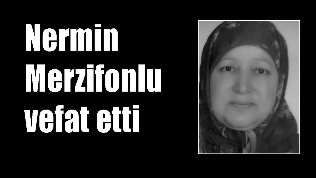 Nermin Merzifonlu vefat etti