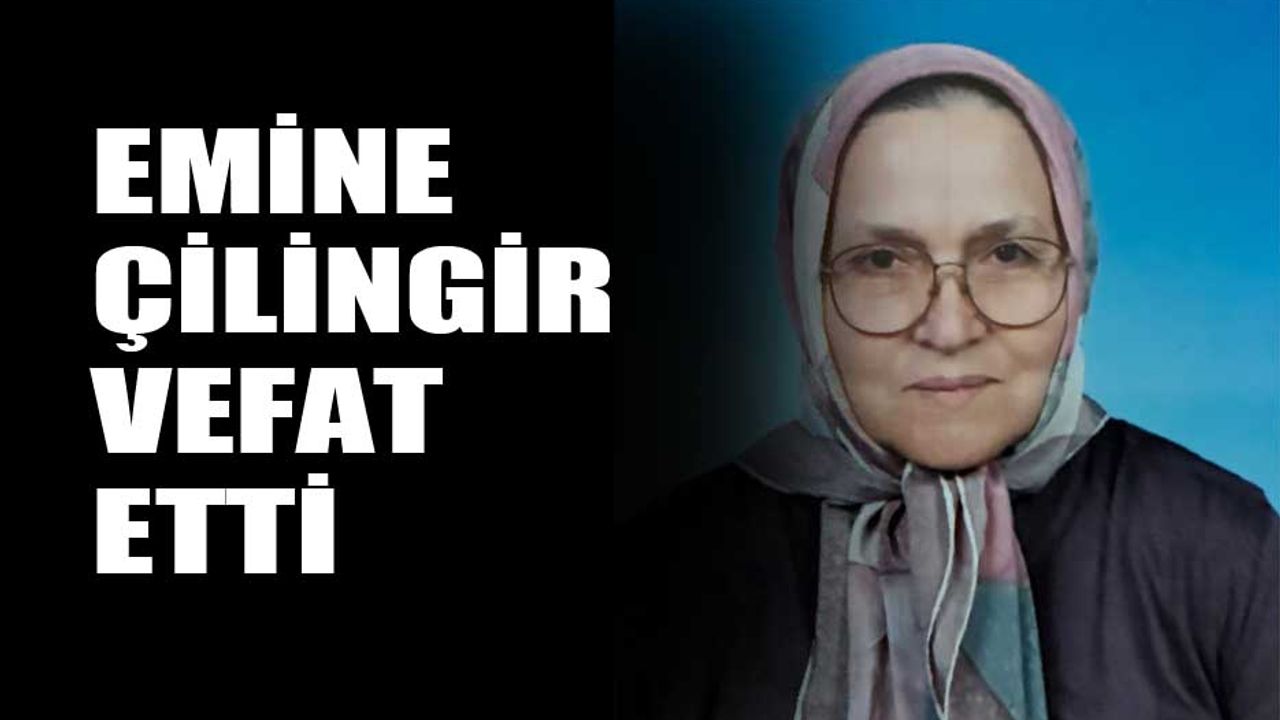 Emine Çilingir vefat etti