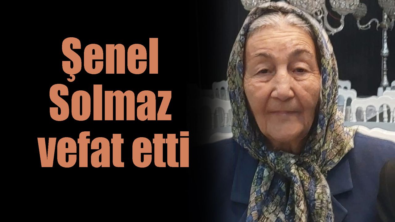 Şenel Solmaz vefat etti