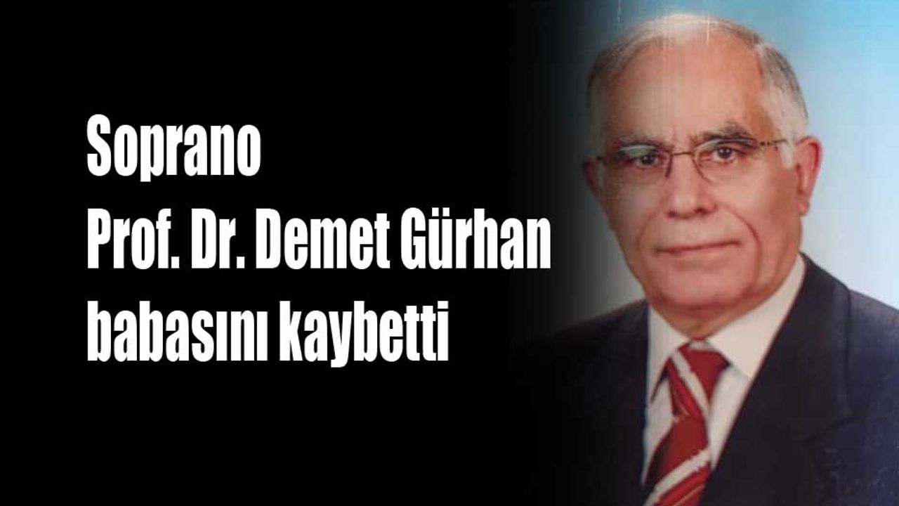 Soprano Prof.Dr. Demet Gürhan babasını kaybetti
