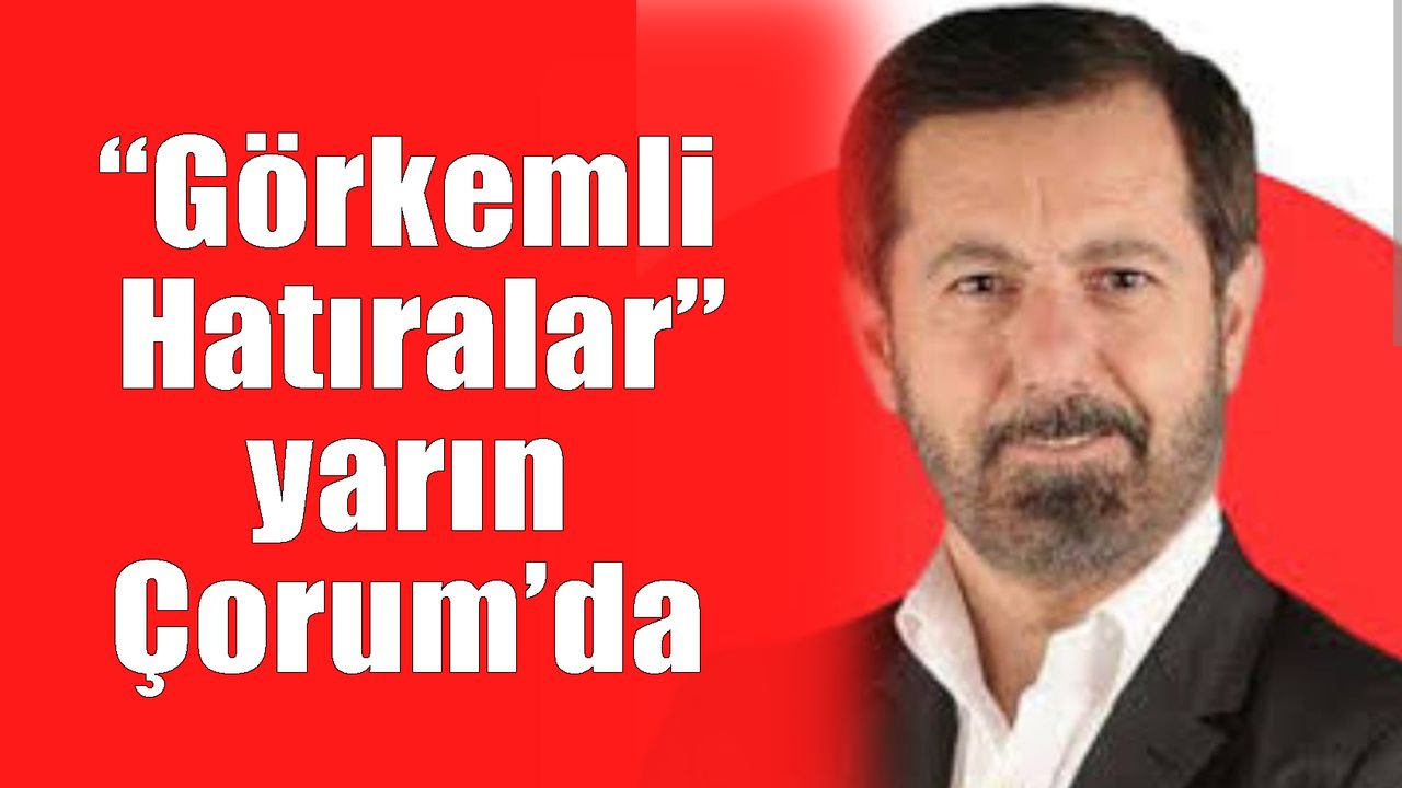 “Görkemli Hatıralar” yarın Çorum’da