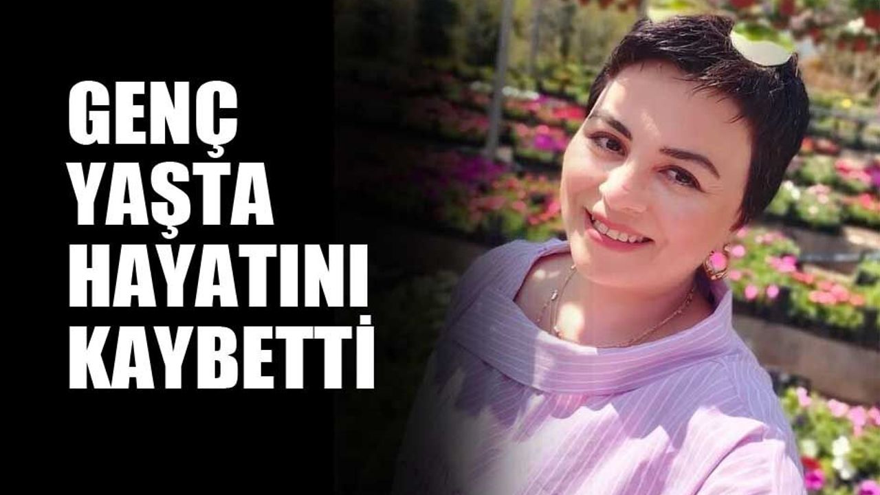 Genç yaşta hayatını kaybetti