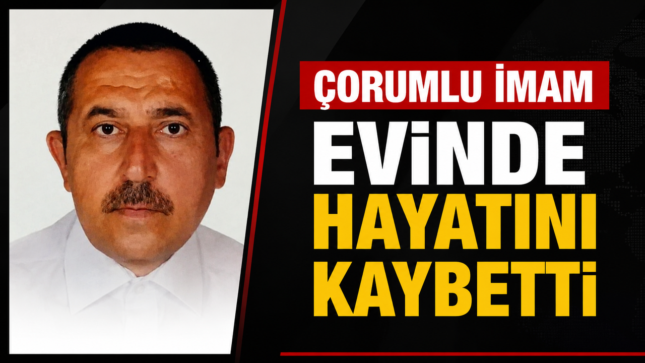 Çorumlu imam evinde hayatını kaybetti
