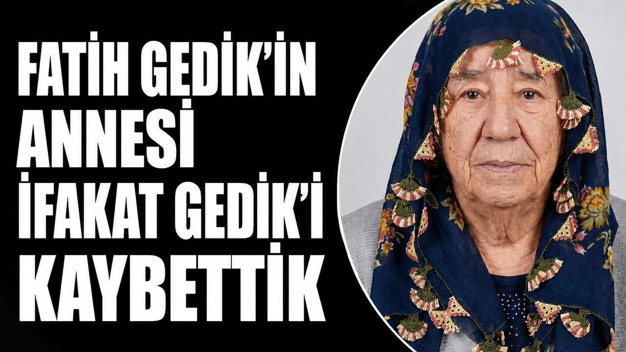 Fatih Gedik’in annesi İfakat Gedik’i kaybettik