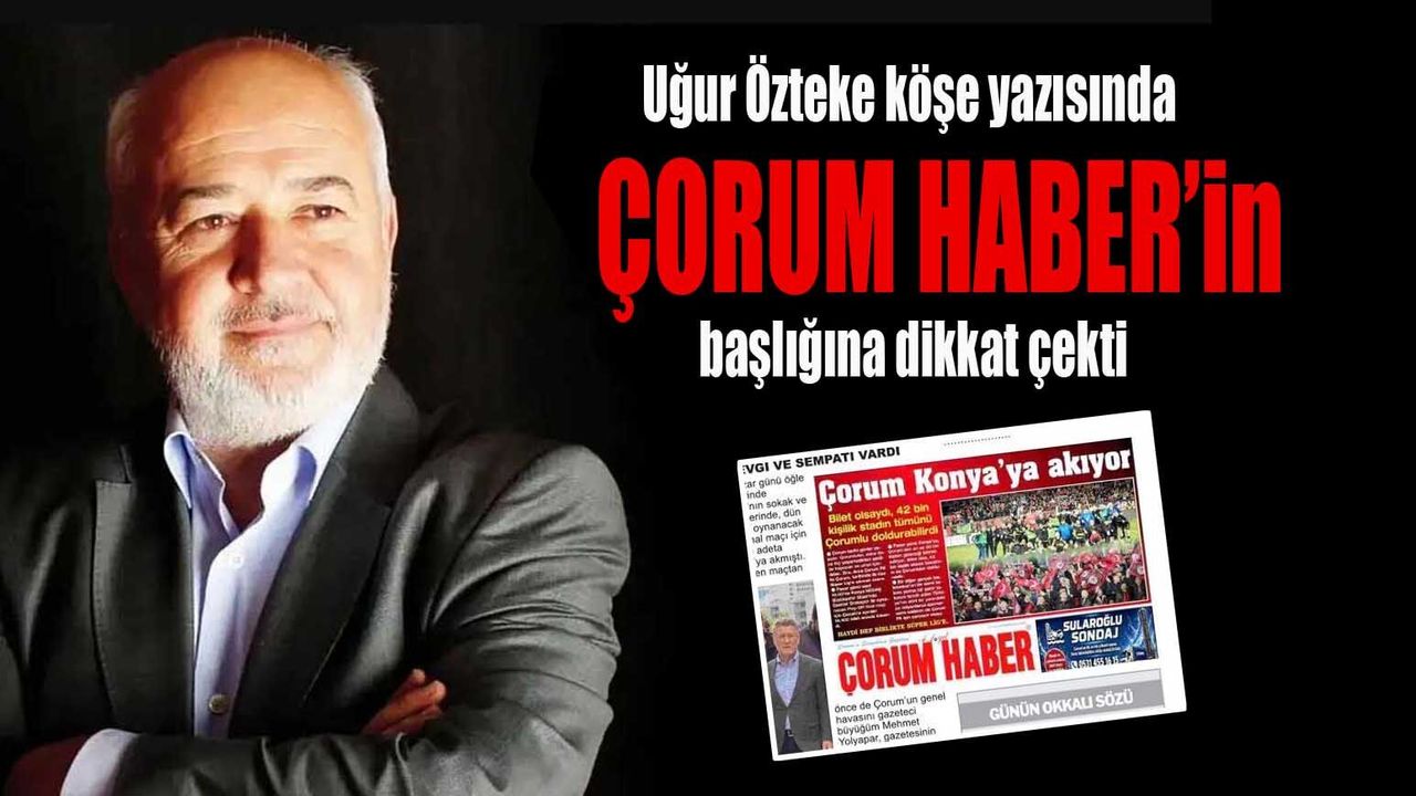 Konya basınından Çorum’a övgü