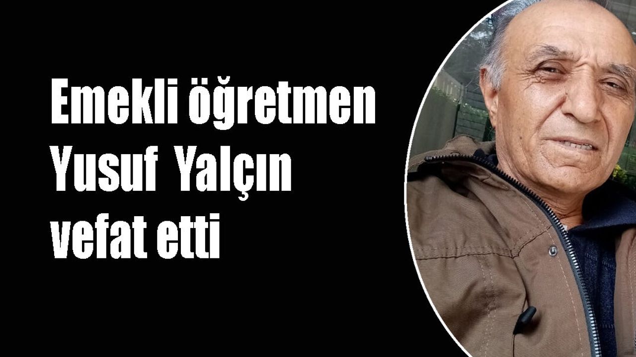 Emekli öğretmen Yusuf  Yalçın vefat etti