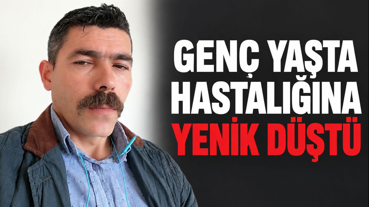 Genç yaşta hastalığa yenildi