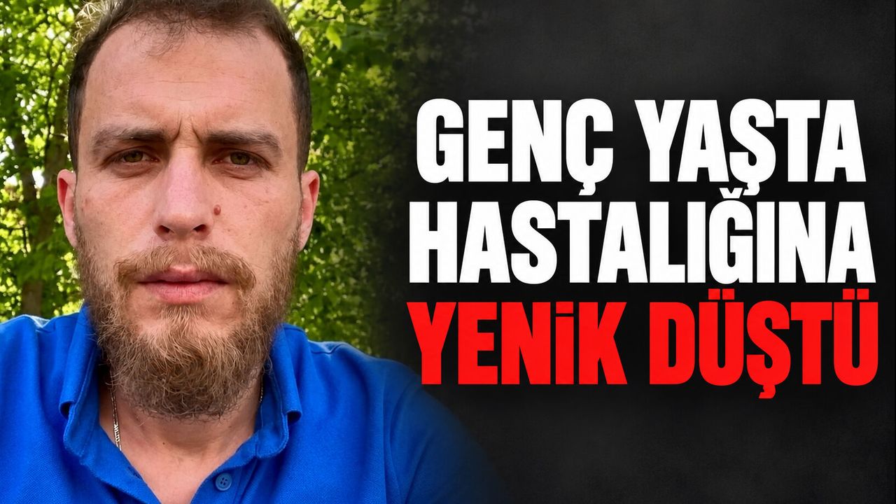 Genç yaşta hastalığına yenik düştü