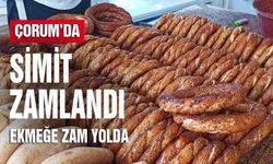 Çorum’da simit zamlandı, ekmeğe zam yolda