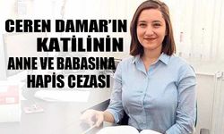 Ceren Damar'ın katilinin  anne ve babasına hapis