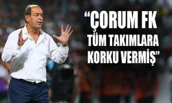 “Çorum FK  tüm takımlara korku vermiş”