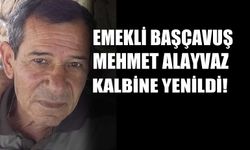 Emekli başçavuş Mehmet  Alayvaz kalbine yenildi