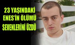 23 yaşındaki Enes'in ölümü üzdü