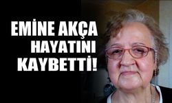 Emine Akça hayatını kaybetti