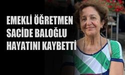 Emekli öğretmen Sacide Baloğlu hayatını kaybetti!