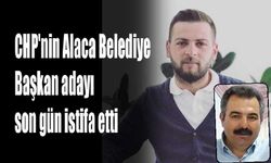 CHP'nin Alaca Belediye Başkan  adayı son gün istifa etti