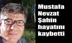 Mustafa Nevzat Şahin  hayatını kaybetti
