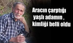 Aracın çarptığı yaşlı adamın kimliği belli oldu