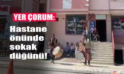 Yer Çorum: Hastane önünde sokak düğünü!