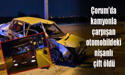 Çorum'da kamyonla çarpışan otomobildeki nişanlı çift öldü