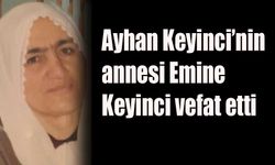 Ayhan Keyinci’nin annesi Emine Keyinci vefat etti