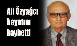 Ali Özyağcı  hayatını kaybetti