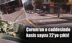 Çorum’un o caddesinde kasis sayısı 22’ye çıktı!