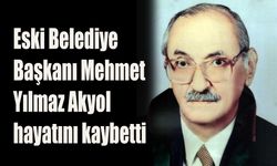 Eski Belediye Başkanı Mehmet  Yılmaz Akyol hayatını kaybetti