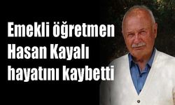 Emekli öğretmen Hasan Kayalı hayatını kaybetti