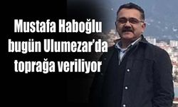 Mustafa Haboğlu bugün Ulumezar’da toprağa veriliyor