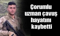 Çorumlu uzman çavuş hayatını kaybetti