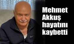 Mehmet Akkuş  hayatını kaybetti