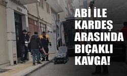 Abi ile kardeş arasında bıçaklı kavga!