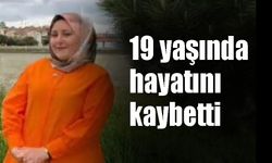 19 yaşında hayatını kaybetti